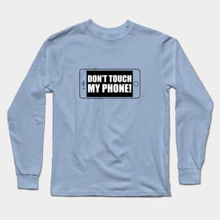 Don't Touch My Phone! Long Sleeve T-Shirt
